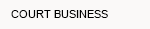 COURT BUSINESS
